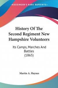 History Of The Second Regiment New Hampshire Volunteers. Its Camps, Marches And Battles (1865)