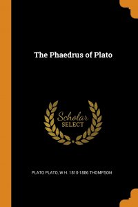 Plato, W H. 1810-1886 Thompson - «The Phaedrus of Plato»