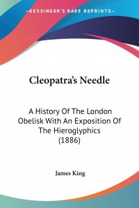 Cleopatra's Needle. A History Of The London Obelisk With An Exposition Of The Hieroglyphics (1886)