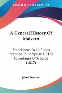 A General History Of Malvern. Embellished With Plates, Intended To Comprise All The Advantages Of A Guide (1817)