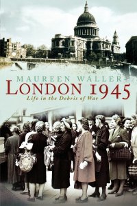 Maureen Waller - «London 1945. Life in the Debris of War»