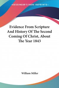 Evidence From Scripture And History Of The Second Coming Of Christ, About The Year 1843