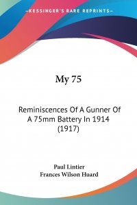 My 75. Reminiscences Of A Gunner Of A 75mm Battery In 1914 (1917)