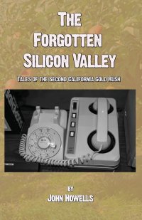 The Forgotten Silicon Valley. Tales of the Second California Gold Rush