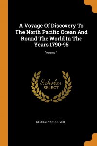 A Voyage Of Discovery To The North Pacific Ocean And Round The World In The Years 1790-95; Volume 1