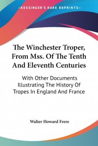 The Winchester Troper, From Mss. Of The Tenth And Eleventh Centuries. With Other Documents Illustrating The History Of Tropes In England And France