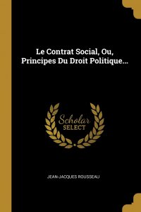 Le Contrat Social, Ou, Principes Du Droit Politique...