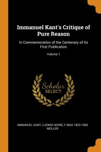 Immanuel Kant's Critique of Pure Reason. In Commemoration of the Centenary of its First Publication; Volume 1