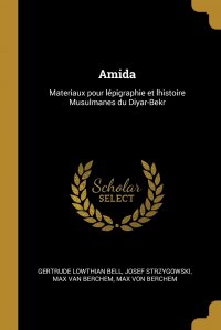 Josef Strzygowski, Gertrude Lowthian Bell, Max van Berchem - «Amida. Materiaux pour lepigraphie et lhistoire Musulmanes du Diyar-Bekr»