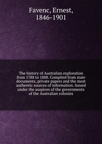 The history of Australian exploration from 1788 to 1888. Compiled from state documents, private papers and the most authentic sources of information. Issued under the auspices of the governme