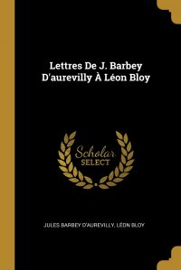 Lettres De J. Barbey D'aurevilly A Leon Bloy