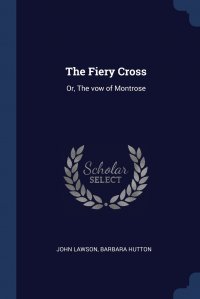 The Fiery Cross. Or, The vow of Montrose