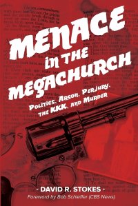 Menace in the Megachurch. Politics, Arson, Perjury, the KKK, and Murder