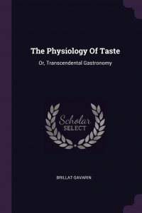 The Physiology Of Taste. Or, Transcendental Gastronomy