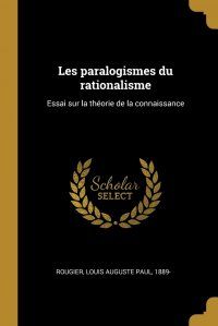 Les paralogismes du rationalisme. Essai sur la theorie de la connaissance