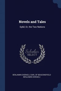 Novels and Tales. Sybil, Or, the Two Nations