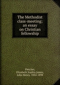 The Methodist class-meeting; an essay on Christian fellowship