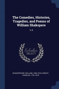 The Comedies, Histories, Tragedies, and Poems of William Shakspere. V.4