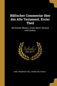 Biblischer Commentar uber das Alte Testament. Erster Theil. Die Bucher Mose's. Erster Band: Genesis und Exodus