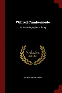 MacDonald George - «Wilfred Cumbermede. An Autobiographical Story»