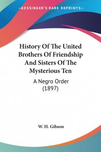 History Of The United Brothers Of Friendship And Sisters Of The Mysterious Ten. A Negro Order (1897)