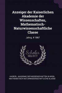 Anzeiger der Kaiserlichen Akademie der Wissenschaften, Mathematisch-Naturwissenschaftliche Classe. Jahrg. 4 1867