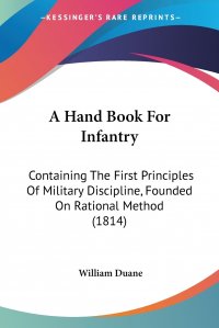 A Hand Book For Infantry. Containing The First Principles Of Military Discipline, Founded On Rational Method (1814)