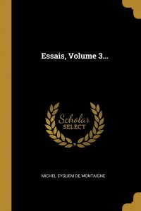 Essais, Volume 3...