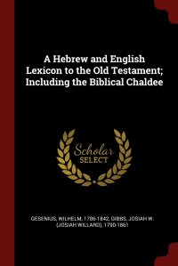 A Hebrew and English Lexicon to the Old Testament; Including the Biblical Chaldee