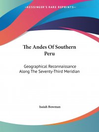 The Andes Of Southern Peru. Geographical Reconnaissance Along The Seventy-Third Meridian