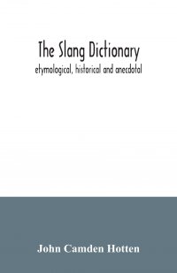 The slang dictionary; etymological, historical and anecdotal