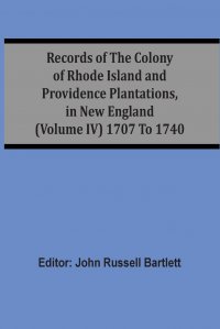 Records Of The Colony Of Rhode Island And Providence Plantations, In New England (Volume Iv) 1707 To 1740