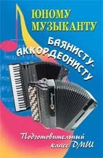 Юному музыканту баянисту-аккордеонисту. Подготовительный класс