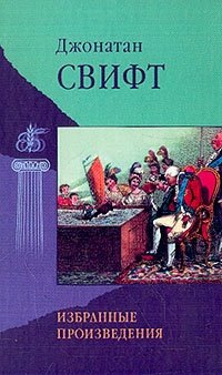 Избранные произведения: Путешествие Гулливера: Роман; Сказка бочки; Битва книг: Сатиры; Памфлеты и эссе; Стихотворения