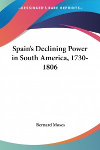 Bernard Moses - «Spain's Declining Power in South America, 1730-1806»