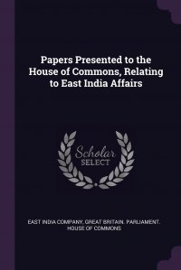 Papers Presented to the House of Commons, Relating to East India Affairs