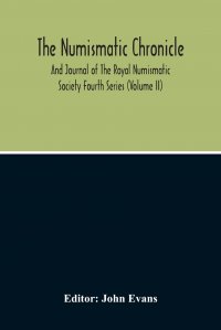 John Evans - «The Numismatic Chronicle And Journal Of The Royal Numismatic Society (Volume Ii)»