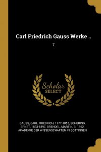 Carl Friedrich Gauss Werke .. 7