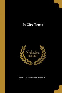 Christine Terhune Herrick - «In City Tents»