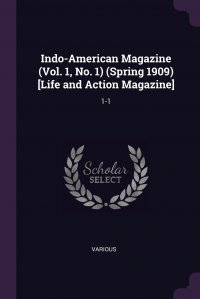 Indo-American Magazine (Vol. 1, No. 1) (Spring 1909) .Life and Action Magazine.. 1-1