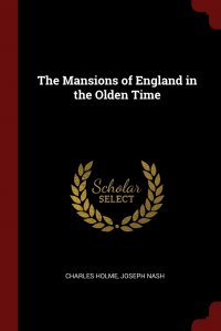 Charles Holme, Joseph Nash - «The Mansions of England in the Olden Time»