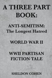 A THREE PART BOOK. Anti-Semitism:The Longest Hatred / World War II / WWII Partisan Fiction Tale