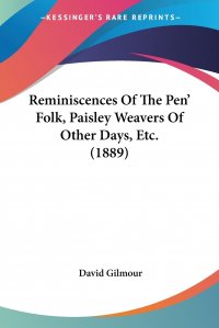 David Gilmour - «Reminiscences Of The Pen' Folk, Paisley Weavers Of Other Days, Etc. (1889)»