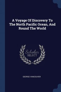 A Voyage Of Discovery To The North Pacific Ocean, And Round The World