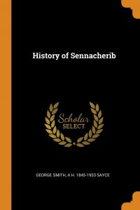 George Smith, A H. 1845-1933 Sayce - «History of Sennacherib»