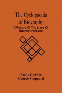 The Cyclopaedia Of Biography. A Record Of The Lives Of Eminent Persons