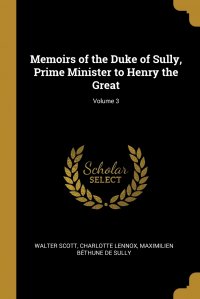 Memoirs of the Duke of Sully, Prime Minister to Henry the Great; Volume 3