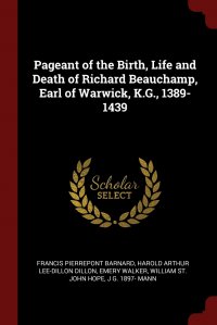 Emery Walker, Francis Pierrepont Barnard, Harold Arthur Lee-Dillon Dillon - «Pageant of the Birth, Life and Death of Richard Beauchamp, Earl of Warwick, K.G., 1389-1439»