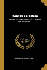 Fables De La Fontaine. Avec Un Nouveau Commentaire Litteraire Et Grammatical...