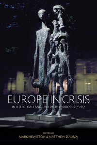 Europe in Crisis. Intellectuals and the European Idea, 1917-1957